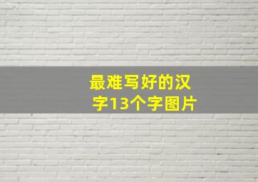 最难写好的汉字13个字图片