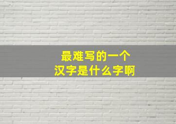 最难写的一个汉字是什么字啊