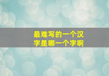 最难写的一个汉字是哪一个字啊