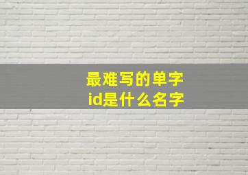 最难写的单字id是什么名字