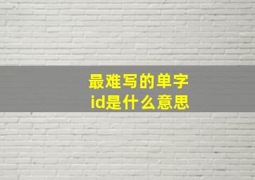 最难写的单字id是什么意思