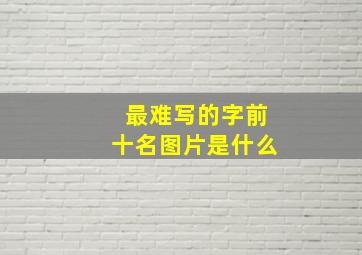 最难写的字前十名图片是什么