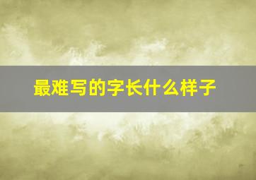 最难写的字长什么样子