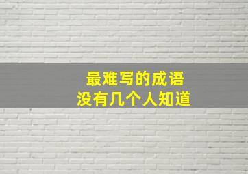 最难写的成语没有几个人知道