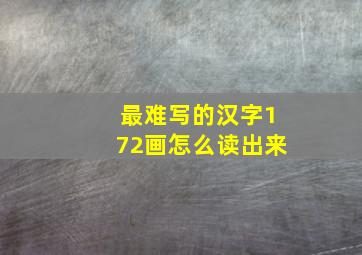 最难写的汉字172画怎么读出来