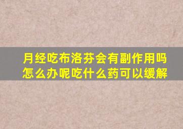 月经吃布洛芬会有副作用吗怎么办呢吃什么药可以缓解