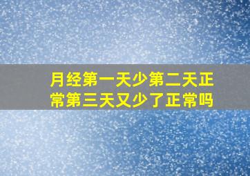 月经第一天少第二天正常第三天又少了正常吗