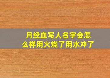 月经血写人名字会怎么样用火烧了用水冲了