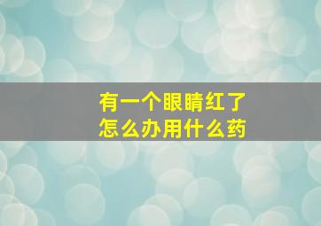 有一个眼睛红了怎么办用什么药