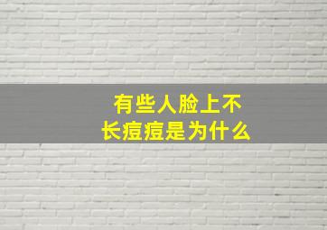 有些人脸上不长痘痘是为什么