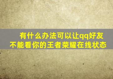 有什么办法可以让qq好友不能看你的王者荣耀在线状态