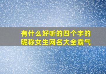 有什么好听的四个字的昵称女生网名大全霸气