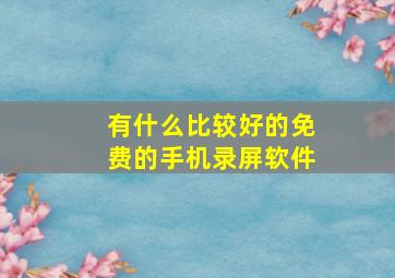 有什么比较好的免费的手机录屏软件