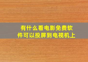 有什么看电影免费软件可以投屏到电视机上