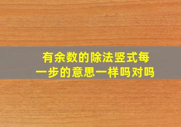 有余数的除法竖式每一步的意思一样吗对吗