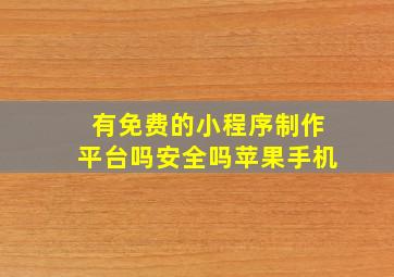 有免费的小程序制作平台吗安全吗苹果手机