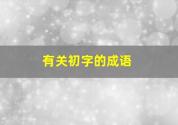 有关初字的成语