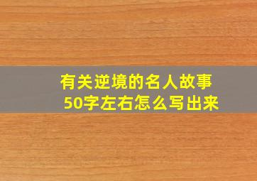 有关逆境的名人故事50字左右怎么写出来