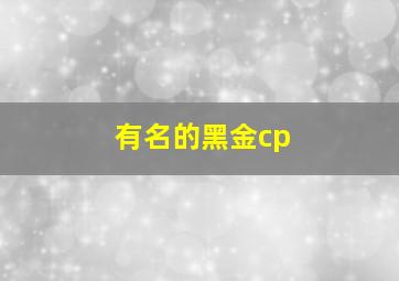 有名的黑金cp