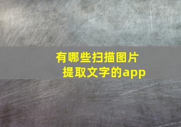 有哪些扫描图片提取文字的app