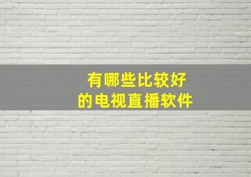 有哪些比较好的电视直播软件