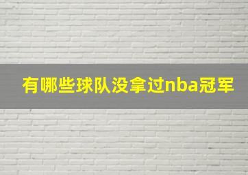 有哪些球队没拿过nba冠军