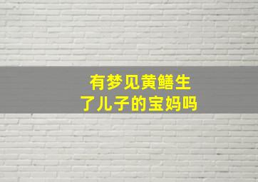 有梦见黄鳝生了儿子的宝妈吗