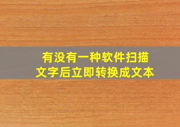 有没有一种软件扫描文字后立即转换成文本