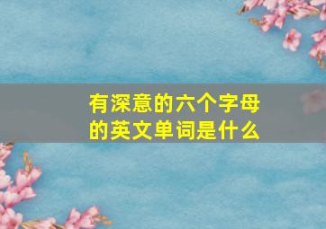 有深意的六个字母的英文单词是什么