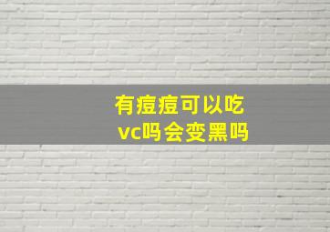 有痘痘可以吃vc吗会变黑吗