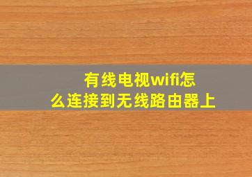 有线电视wifi怎么连接到无线路由器上