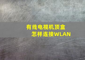 有线电视机顶盒怎样连接WLAN