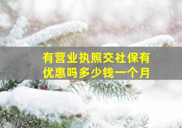 有营业执照交社保有优惠吗多少钱一个月