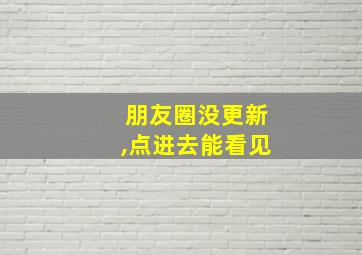 朋友圈没更新,点进去能看见