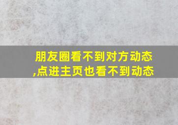 朋友圈看不到对方动态,点进主页也看不到动态