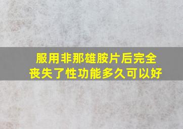 服用非那雄胺片后完全丧失了性功能多久可以好