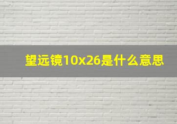 望远镜10x26是什么意思