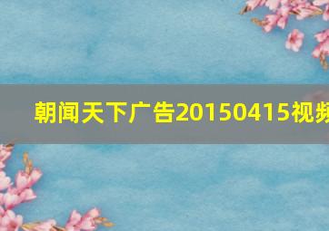 朝闻天下广告20150415视频