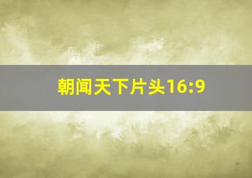 朝闻天下片头16:9