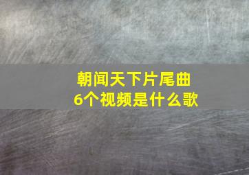 朝闻天下片尾曲6个视频是什么歌