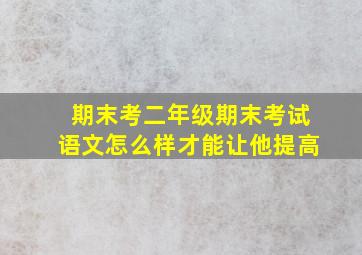 期末考二年级期末考试语文怎么样才能让他提高