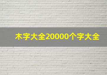 木字大全20000个字大全