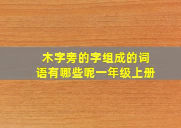 木字旁的字组成的词语有哪些呢一年级上册