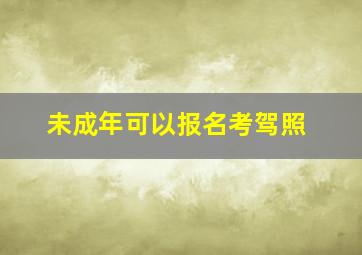 未成年可以报名考驾照