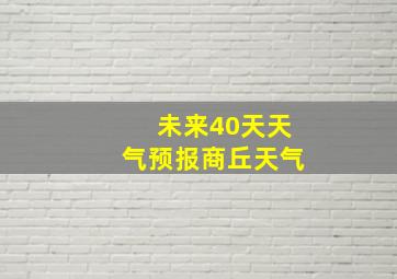 未来40天天气预报商丘天气