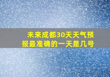 未来成都30天天气预报最准确的一天是几号