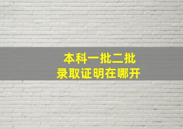 本科一批二批录取证明在哪开