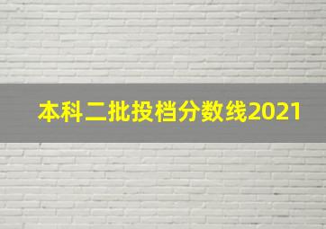 本科二批投档分数线2021