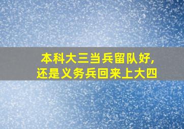 本科大三当兵留队好,还是义务兵回来上大四