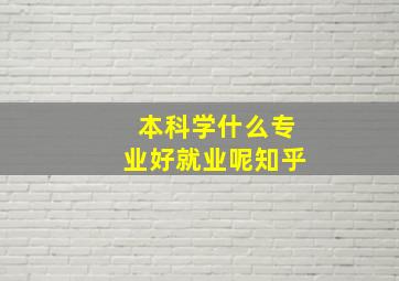 本科学什么专业好就业呢知乎